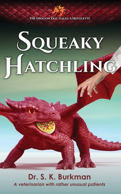 Squeaky Hatchling: The Dragon Doc Tales Novelette - Burkman, S K, Dr., and Geck, Sofia (Editor), and Zelinger, Nick (Cover design by)