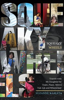 Squeaky Wheels: Travels with My Daughter by Train, Plane, Metro, Tuk-tuk and Wheelchair - Kamata, Suzanne