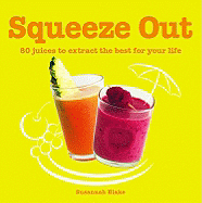 Squeeze Out: 80 Juices to Extract the Best for Your Life - Blake, Susannah, and Mq, Publications