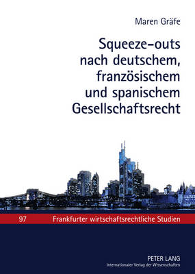 Squeeze-Outs Nach Deutschem, Franzoesischem Und Spanischem Gesellschaftsrecht: Eine Oekonomische Und Rechtsvergleichende Analyse Unter Beruecksichtigung Der Europaeischen Rechtsentwicklung - Baums, Theodor (Editor), and Gr?fe, Maren