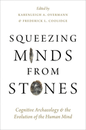 Squeezing Minds from Stones: Cognitive Archaeology and the Evolution of the Human Mind