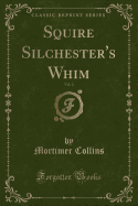 Squire Silchester's Whim, Vol. 3 (Classic Reprint)