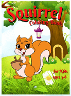 Squirrel coloring book for kids: Amazing and Cute Squirrel for Girls & Boys Coloring Age 4-8 Happy and Cute Little Squirrel for Kids Funny Squirrel Activity Coloring Gifts for Animal Lover