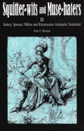 Squitter-Wits and Muse-Haters: Spenser, Sidney, Milton, and Renaissance Antipoetic Sentiment