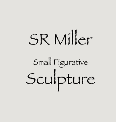 SR Miller Small Figurative Sculpture - Miller, Steven Ralph, and Miller, Judith (Editor)