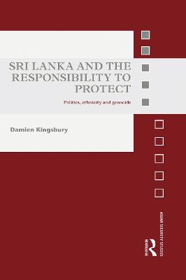 Sri Lanka and the Responsibility to Protect: Politics, Ethnicity and Genocide - Kingsbury, Damien