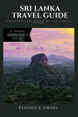 Sri Lanka Travel Guide: Exploring the Pearl of the Indian Ocean. - Owens, Kendrick