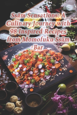Ssm Sensations: A Culinary Journey with 98 Inspired Recipes from Momofuku Ssm Bar - Dining Haven, Mystic Spice
