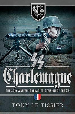 SS Charlemagne: The 33rd Waffen-Grenadier Division of the SS - Tissier, Tony Le