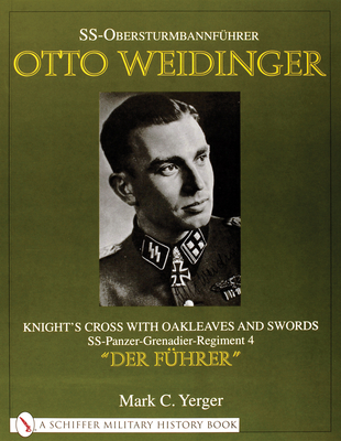 Ss-Obersturmbannführer Otto Weidinger: Knight's Cross with Oakleaves and Swords Ss-Panzer-Grenadier-Regiment 4 "Der Führer" - Yerger, Mark C