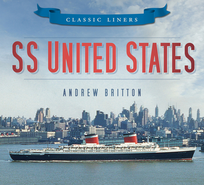 SS United States: Classic Liners - Britton, Andrew