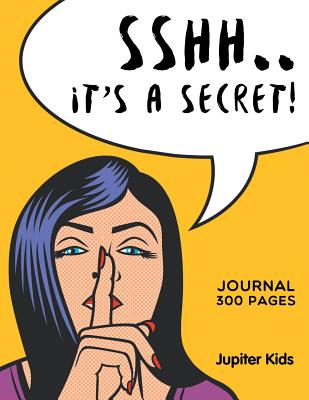 Sshh. It's a Secret!: Journal 300 Pages - Jupiter Kids