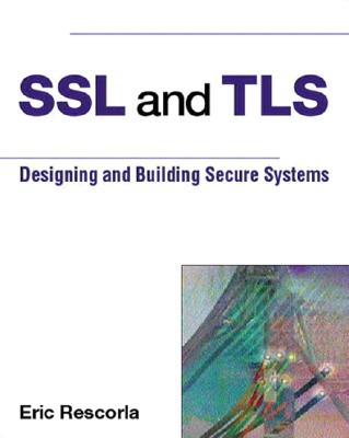 SSL and TLS: Designing and Building Secure Systems - Rescorla, Eric, and Karen Gettman