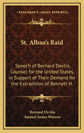 St. Alban's Raid: Speech of Bernard Devlin, Counsel for the United States, in Support of Their Demand for the Extradition of Bennett H.