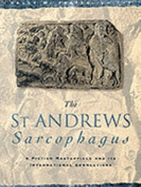 St. Andrews Sarcophagus: A Pictish Masterpiece and Its International Connection - Foster, Sally M. (Editor)