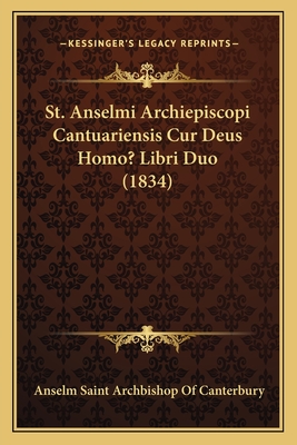 St. Anselmi Archiepiscopi Cantuariensis Cur Deus Homo? Libri Duo (1834) - Canterbury, Anselm Saint Archbishop of