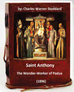 St. Anthony: The Wonder-Worker of Padua. (1896) By: Charles Warren Stoddard