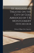 St. Augustine's Treatise on the City of God, Abridged by F.R. Montgomery Hitchcock