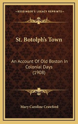 St. Botolph's Town: An Account of Old Boston in Colonial Days (1908) - Crawford, Mary Caroline