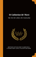 St Catherine de' Ricci: Her Life, Her Letters, Her Community