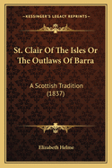 St. Clair of the Isles or the Outlaws of Barra: A Scottish Tradition (1837)