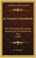 St. Dominic's Hymnbook: With The Order Of Compline, According To The Dominican Rite (1885)