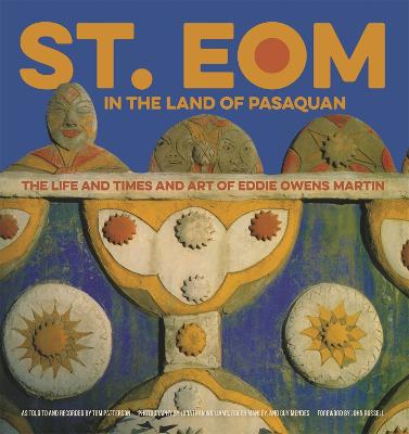 St. Eom in the Land of Pasaquan: The Life and Times and Art of Eddie Owens Martin - Patterson, Tom (As Told by), and Williams, Jonathan (Photographer), and Mendes, Guy (Photographer)