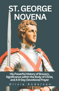 St. George Novena: His Powerful History of Bravery, Significance within the Body of Christ, and a 9-Day Devotional Prayer