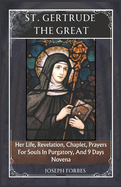St. Gertrude the Great: Her Life, Revelation, Chaplet, Prayers For Souls In Purgatory, And 9 Days Novena
