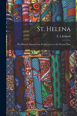 St. Helena: the Historic Island From Its Discovery to the Present Date - Jackson, E L (Creator)