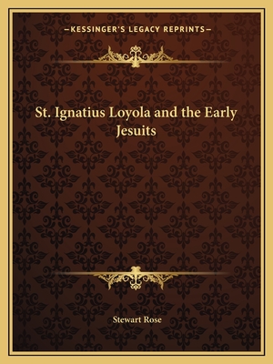 St. Ignatius Loyola and the Early Jesuits - Rose, Stewart