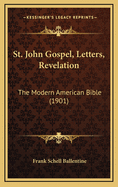 St. John Gospel, Letters, Revelation: The Modern American Bible (1901)