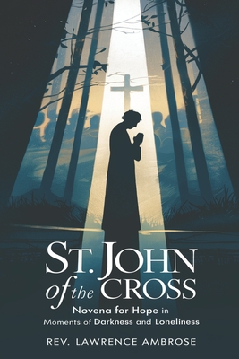 St. John of the Cross: Novena for Hope in Moments of Darkness and Loneliness - Ambrose, Lawrence, Rev.