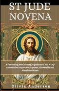 St Jude Novena: A Fascinating Brief History, Significance, and 9-Day consecutive prayers for hopeless, Unbearable and Abandoned Cases