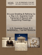 St Louis Smelting & Refining Co V. Ray U.S. Supreme Court Transcript of Record with Supporting Pleadings
