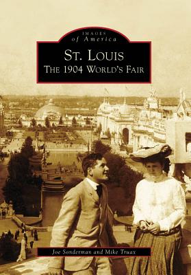 St. Louis: The 1904 World's Fair - Sonderman, Joe, and Truax, Mike