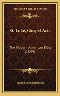 St. Luke, Gospel Acts: The Modern American Bible (1899)