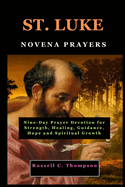 St. Luke Novena Prayers: Nine-Day Prayer Devotion for Strength, Healing, Guidance, Hope and Spiritual Growth