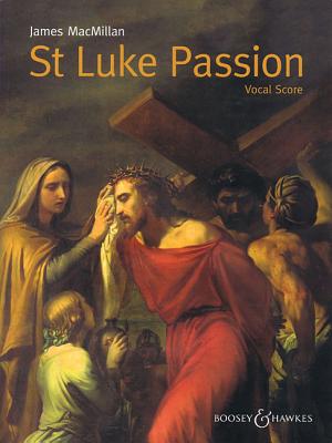 St. Luke Passion: The Passion of Our Lord Jesus Christ According to Luke - MacMillan, James (Composer)