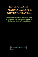 St. Margaret Mary Alacoque Novena Prayers: Miraculous Pray r: A Powerful Path to Devotion and Spiritual Renewal to the Sacred Heart of Jesus Christ