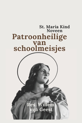 St. Maria Kind Noveen: Patroonheilige van schoolmeisjes - Van Geest, Willem, Rev.