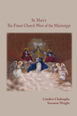 St. Mary's: The Finest Church West of the Mississippi - Wright, Suzanne, and Long, Donald R, Jr. (Photographer), and Tigges, Ron (Photographer)