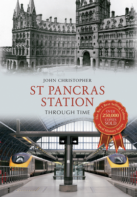 St Pancras Station Through Time - Christopher, John