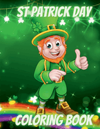 St Patrick Day Coloring Book: For Kids with Leprechauns, Rainbows, Lucky Clovers, Hats and Pots of Gold Coloring Pages for Toddlers