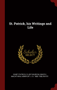 St. Patrick, His Writings and Life