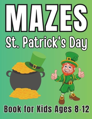 St Patricks Day Gifts for Kids: St Patricks Day Mazes Book for Kids Ages 8-12: A Fun and Creative Activity Puzzles Book for Boys and Girls - Press, Mehran
