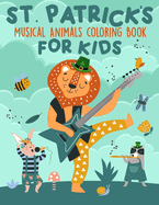 St. Patrick's Musical Animals Coloring Book For Kids: Coloring Book of Musical Animals Celebrating St. Patrick's day For Kids of all ages - St. Patrick's day Activity Book For Boys and Girls (Gift idea for children)