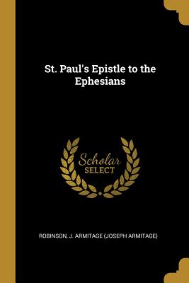 St. Paul's Epistle to the Ephesians - J Armitage (Joseph Armitage), Robinson