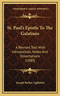 St. Paul's Epistle to the Galatians: A Revised Text with Introduction, Notes, and Dissertations