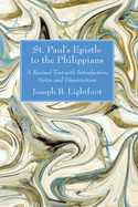 St. Paul's Epistle to the Philippians: A Revised Text with Introduction, Notes and Dissertations